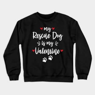 My Rescue Dog Is My Valentine Crewneck Sweatshirt